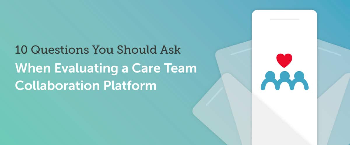 10 Questions You Should Ask When Evaluating a Care Team Collaboration Platform 7 blog 10qctc